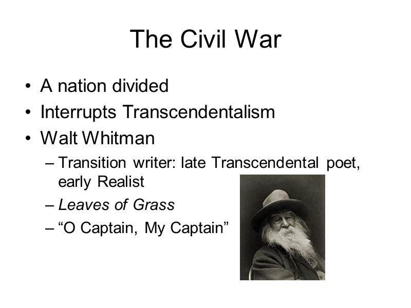 The Civil War A nation divided Interrupts Transcendentalism Walt Whitman Transition writer: late Transcendental